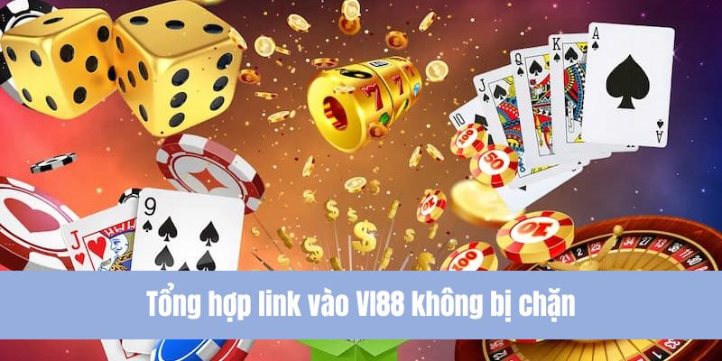 Tổng hợp link vào VI88 không bị chặn