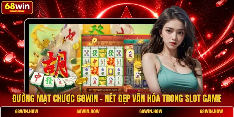 Đường Mạt Chược 68win - Nét Đẹp Văn Hóa Trong Slot Game